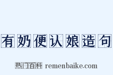 有奶便认娘造句是什么意思的图片